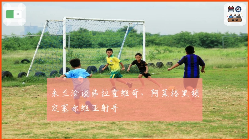 米兰洽谈弗拉霍维奇，阿莱格里锁定塞尔维亚射手