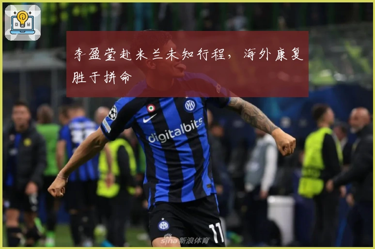 李盈莹赴米兰未知行程，海外康复胜于拼命