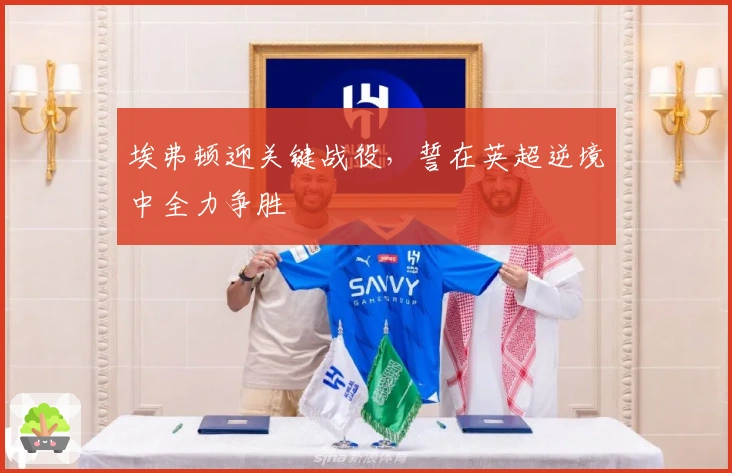 埃弗顿迎关键战役，誓在英超逆境中全力争胜